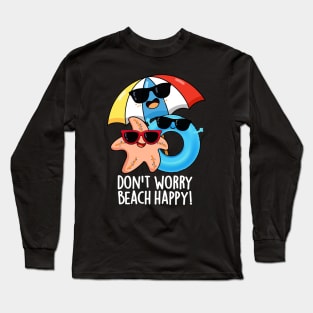 Don't Worry Beach Happy Funny Summer Pun Long Sleeve T-Shirt